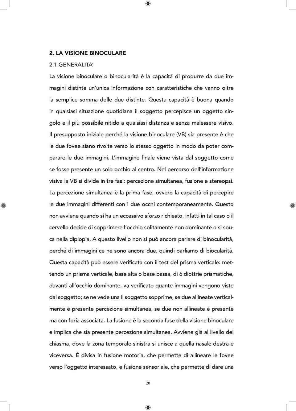 Questa capacità è buona quando in qualsiasi situazione quotidiana il soggetto percepisce un oggetto singolo e il più possibile nitido a qualsiasi distanza e senza malessere visivo.