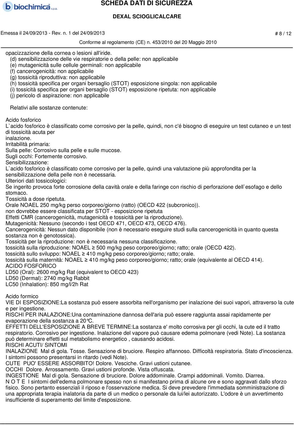 non applicabile (h) tossicità specifica per organi bersaglio (STOT) esposizione singola: non applicabile (i) tossicità specifica per organi bersaglio (STOT) esposizione ripetuta: non applicabile (j)