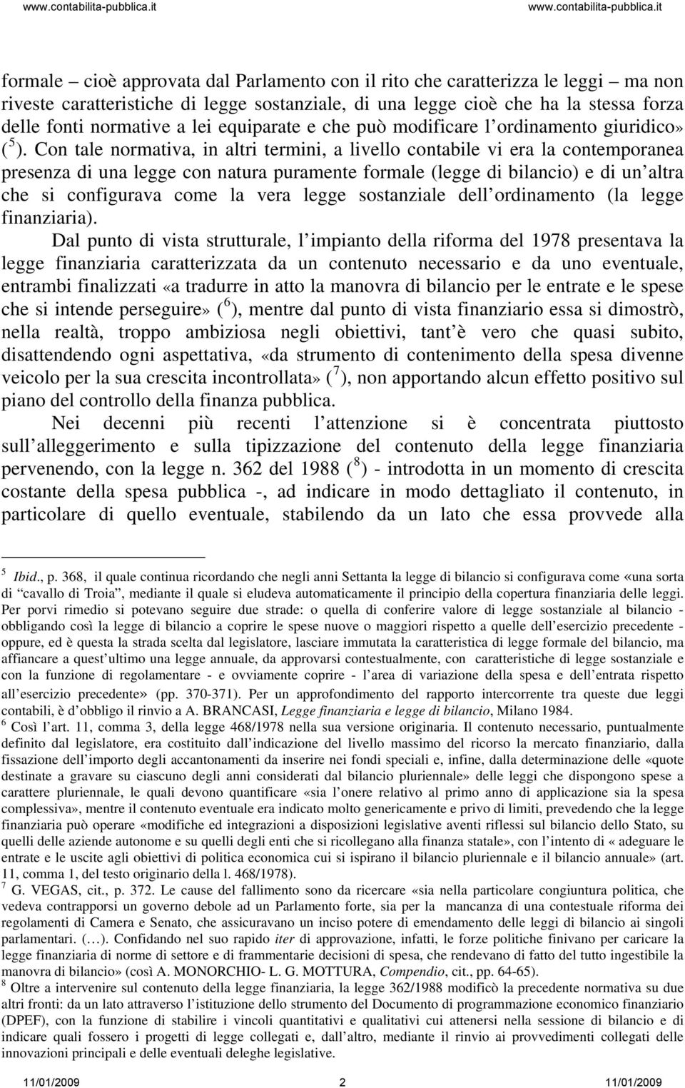 Con tale normativa, in altri termini, a livello contabile vi era la contemporanea presenza di una legge con natura puramente formale (legge di bilancio) e di un altra che si configurava come la vera