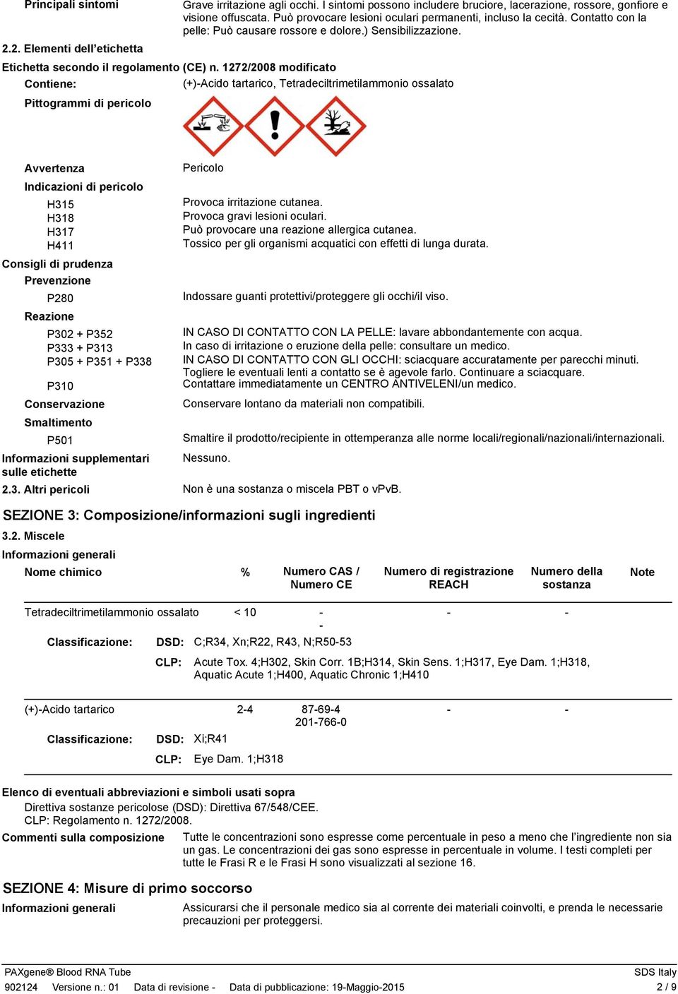 1272/2008 modificato Contiene: (+)Acido tartarico, Tetradeciltrimetilammonio ossalato Pittogrammi di pericolo Avvertenza Indicazioni di pericolo H315 H318 H317 H411 Consigli di prudenza Prevenzione