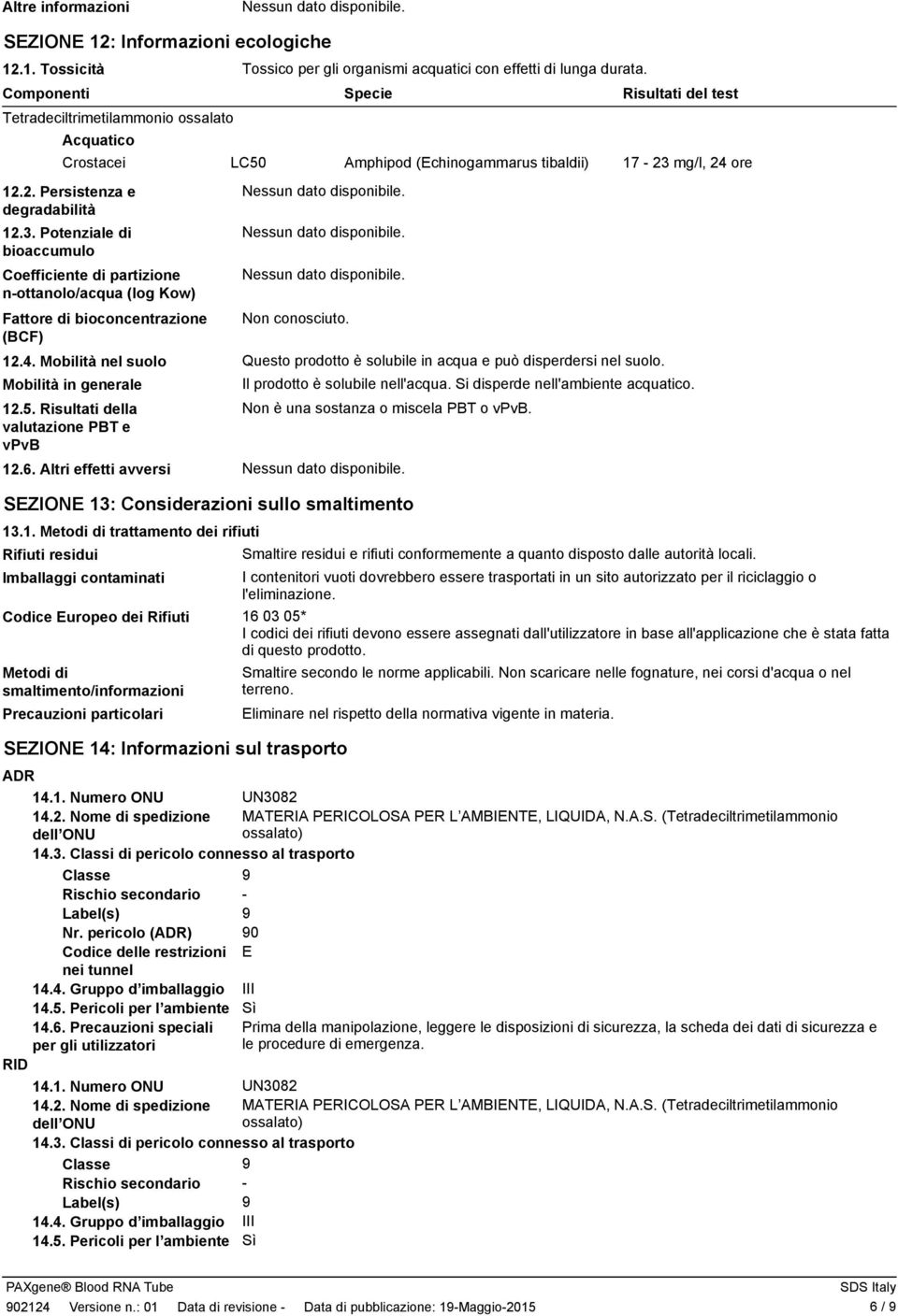 Potenziale di bioaccumulo Coefficiente di partizione nottanolo/acqua (log Kow) Fattore di bioconcentrazione (BCF) 12.4. Mobilità nel suolo Mobilità in generale 12.5.