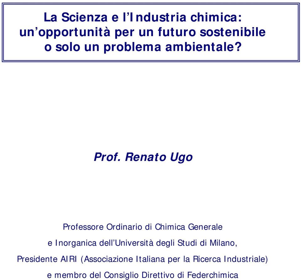 Renato Ugo Professore Ordinario di Chimica Generale e Inorganica dell Università