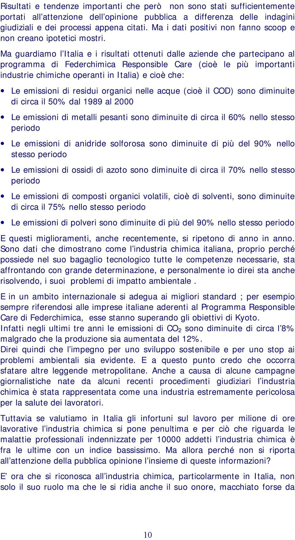 Ma guardiamo l Italia e i risultati ottenuti dalle aziende che partecipano al programma di Federchimica Responsible Care (cioè le più importanti industrie chimiche operanti in Italia) e cioè che: Le