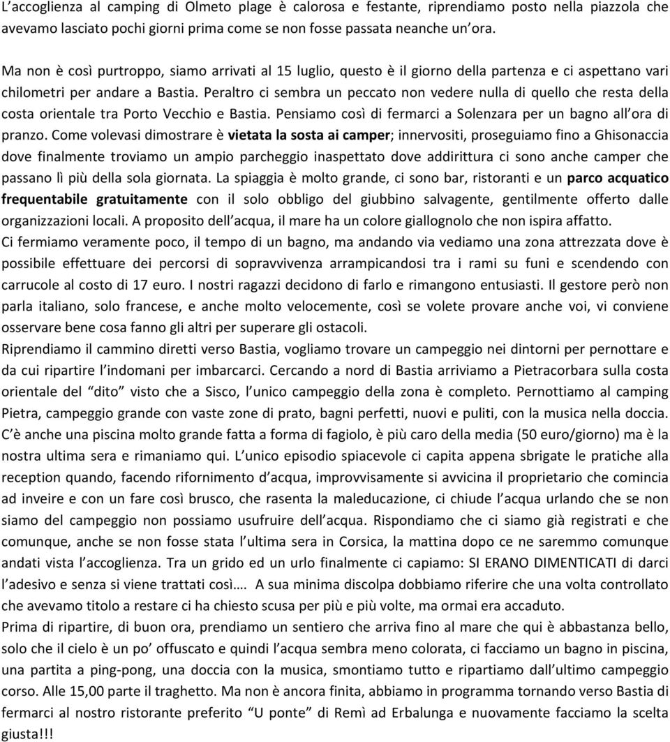 Peraltro ci sembra un peccato non vedere nulla di quello che resta della costa orientale tra Porto Vecchio e Bastia. Pensiamo così di fermarci a Solenzara per un bagno all ora di pranzo.