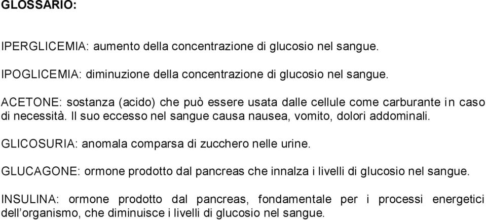 Il suo eccesso nel sangue causa nausea, vomito, dolori addominali. GLICOSURIA: anomala comparsa di zucchero nelle urine.