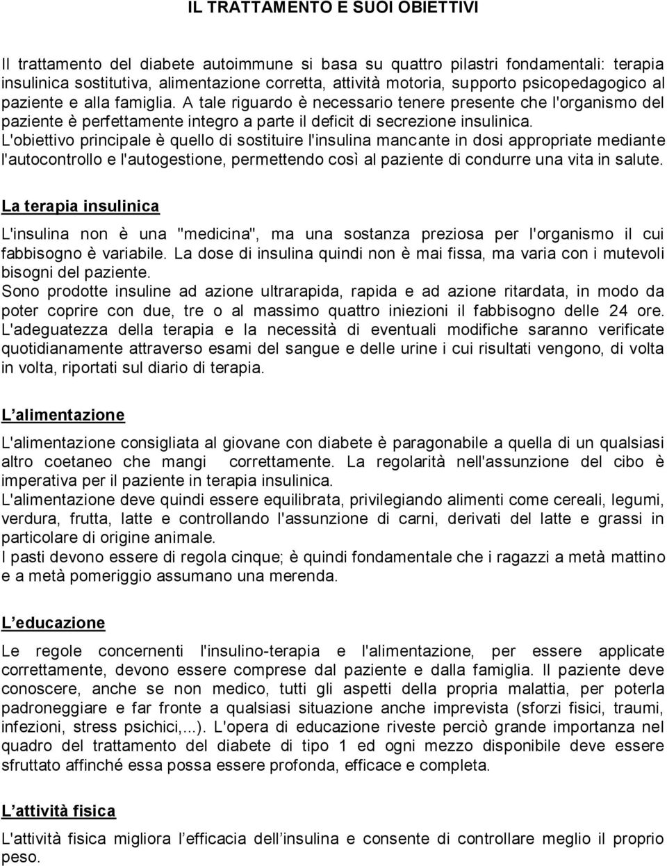 L'obiettivo principale è quello di sostituire l'insulina mancante in dosi appropriate mediante l'autocontrollo e l'autogestione, permettendo così al paziente di condurre una vita in salute.