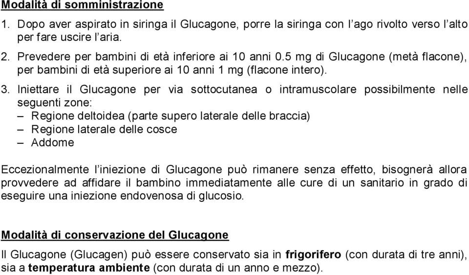 Iniettare il Glucagone per via sottocutanea o intramuscolare possibilmente nelle seguenti zone: Regione deltoidea (parte supero laterale delle braccia) Regione laterale delle cosce Addome