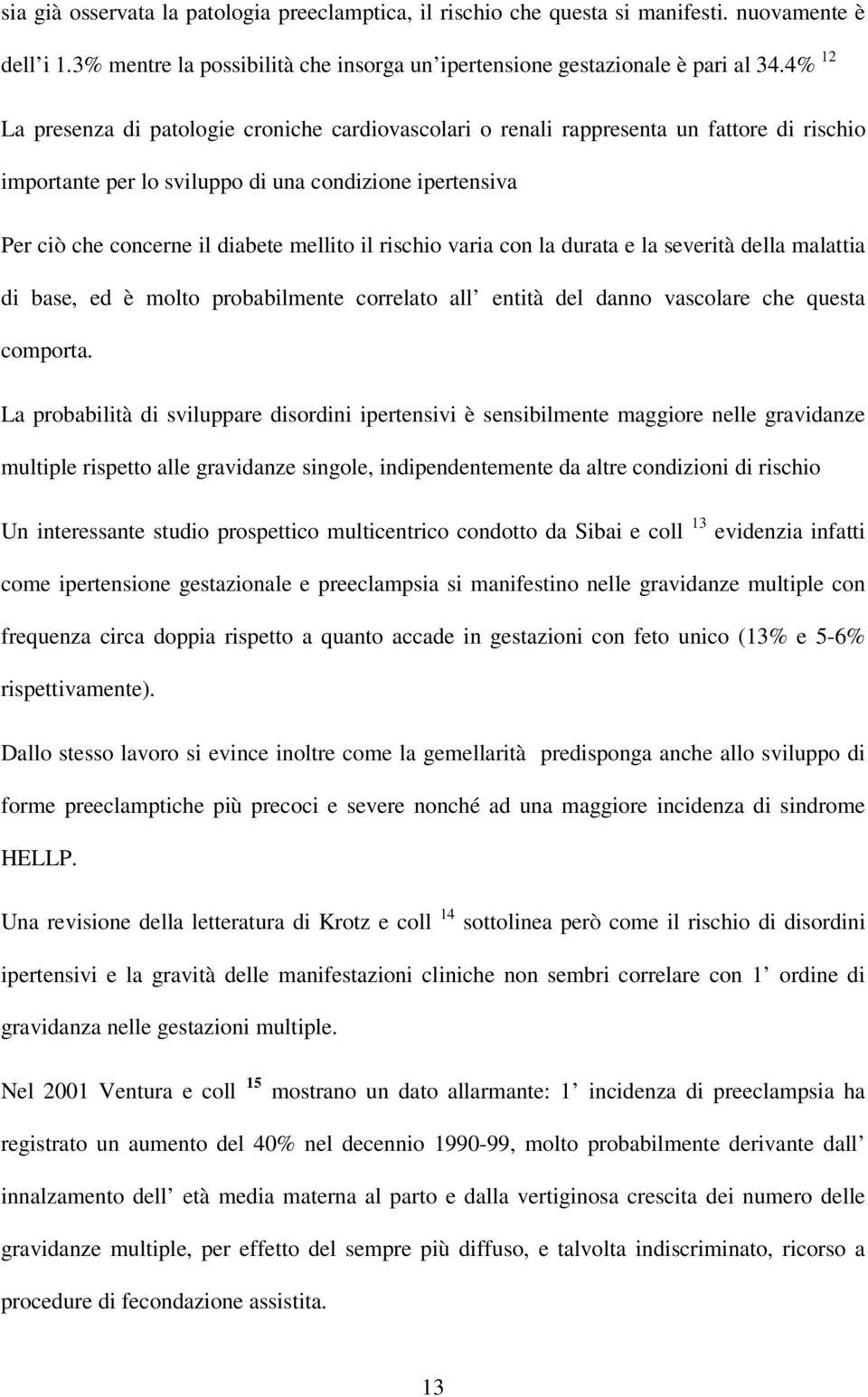 rischio varia con la durata e la severità della malattia di base, ed è molto probabilmente correlato all entità del danno vascolare che questa comporta.