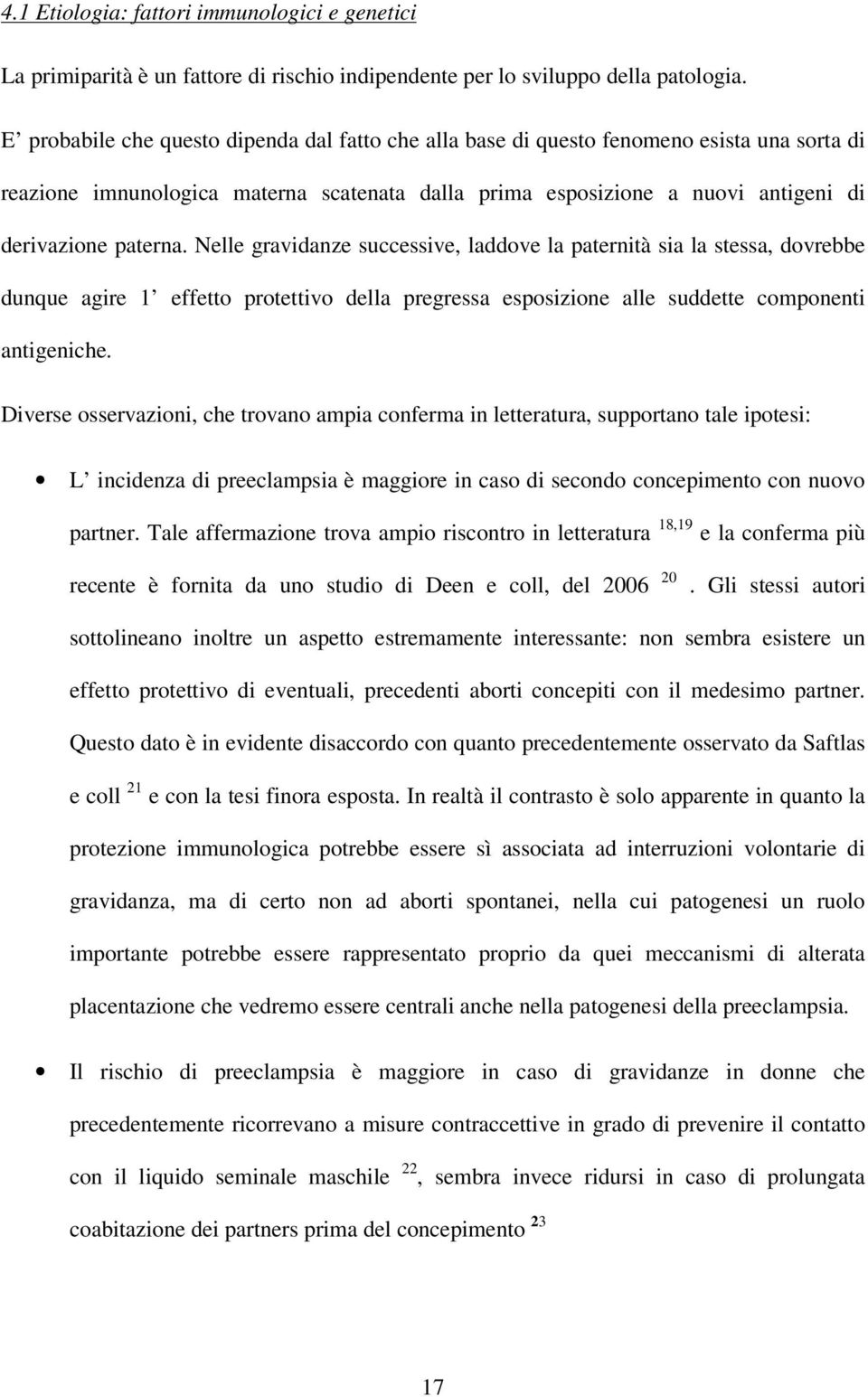 Nelle gravidanze successive, laddove la paternità sia la stessa, dovrebbe dunque agire 1 effetto protettivo della pregressa esposizione alle suddette componenti antigeniche.