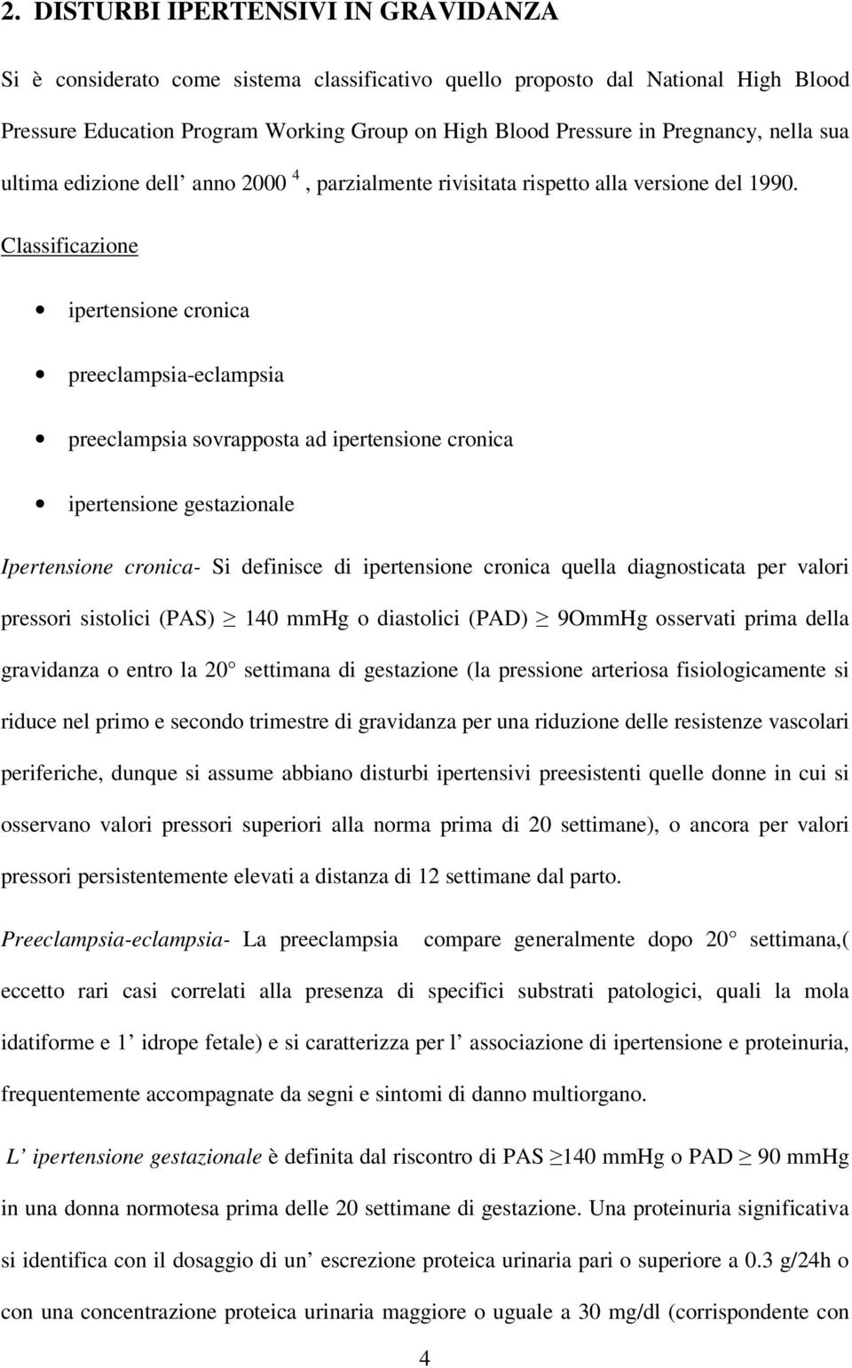 Classificazione ipertensione cronica preeclampsia-eclampsia preeclampsia sovrapposta ad ipertensione cronica ipertensione gestazionale Ipertensione cronica- Si definisce di ipertensione cronica