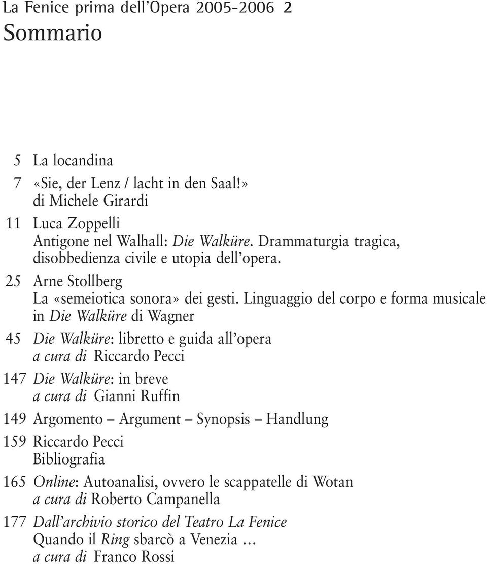 Linguaggio del corpo e forma musicale in Die Walküre di Wagner 45 Die Walküre: libretto e guida all opera a cura di Riccardo Pecci 147 Die Walküre: in breve a cura di Gianni Ruffin