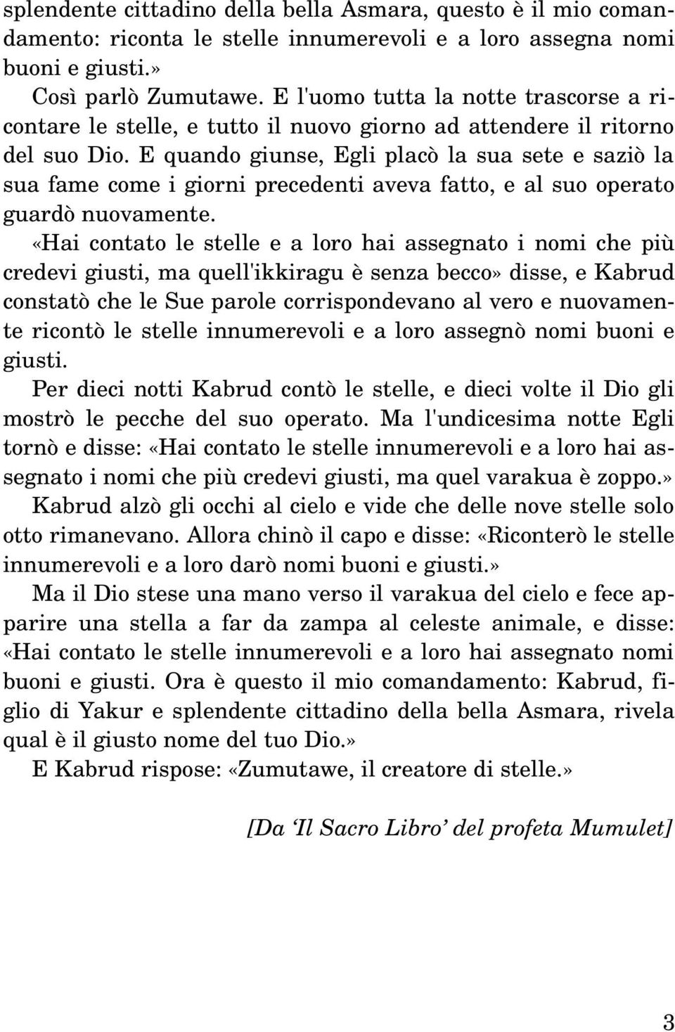 E quando giunse, Egli placò la sua sete e saziò la sua fame come i giorni precedenti aveva fatto, e al suo operato guardò nuovamente.