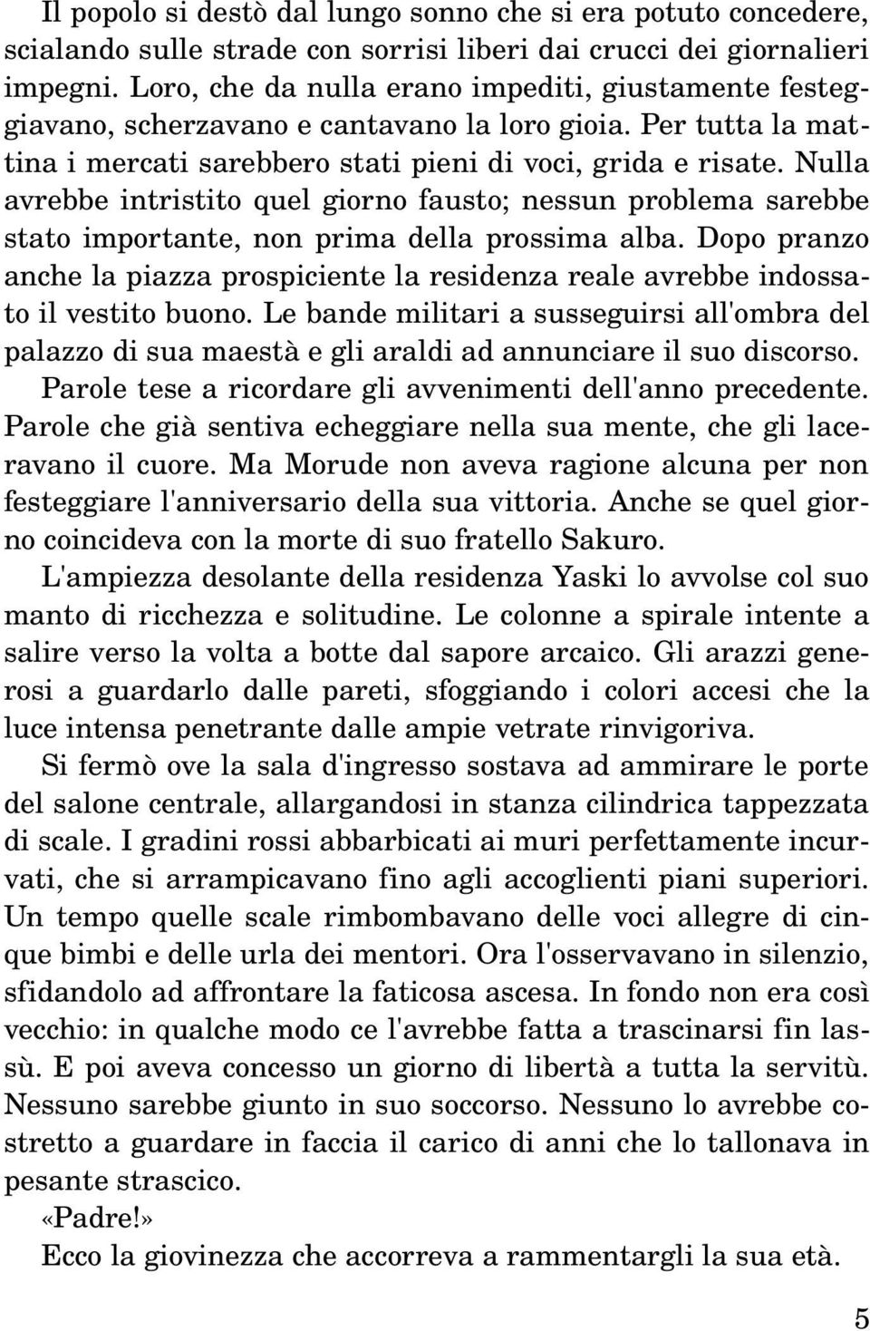 Nulla avrebbe intristito quel giorno fausto; nessun problema sarebbe stato importante, non prima della prossima alba.