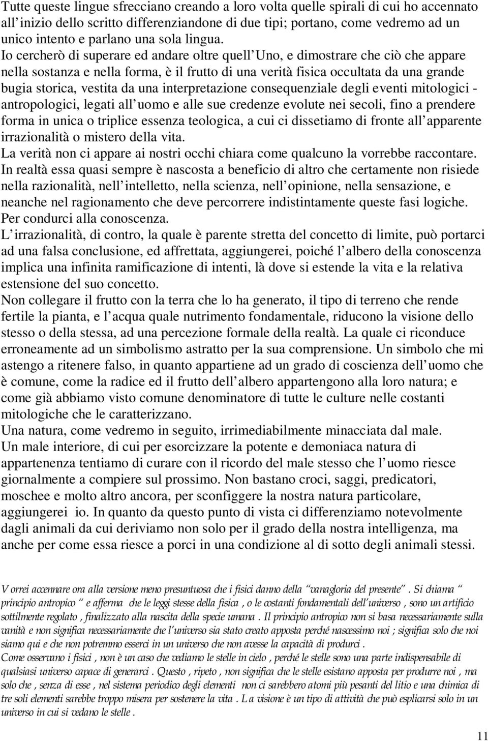 Io cercherò di superare ed andare oltre quell Uno, e dimostrare che ciò che appare nella sostanza e nella forma, è il frutto di una verità fisica occultata da una grande bugia storica, vestita da una