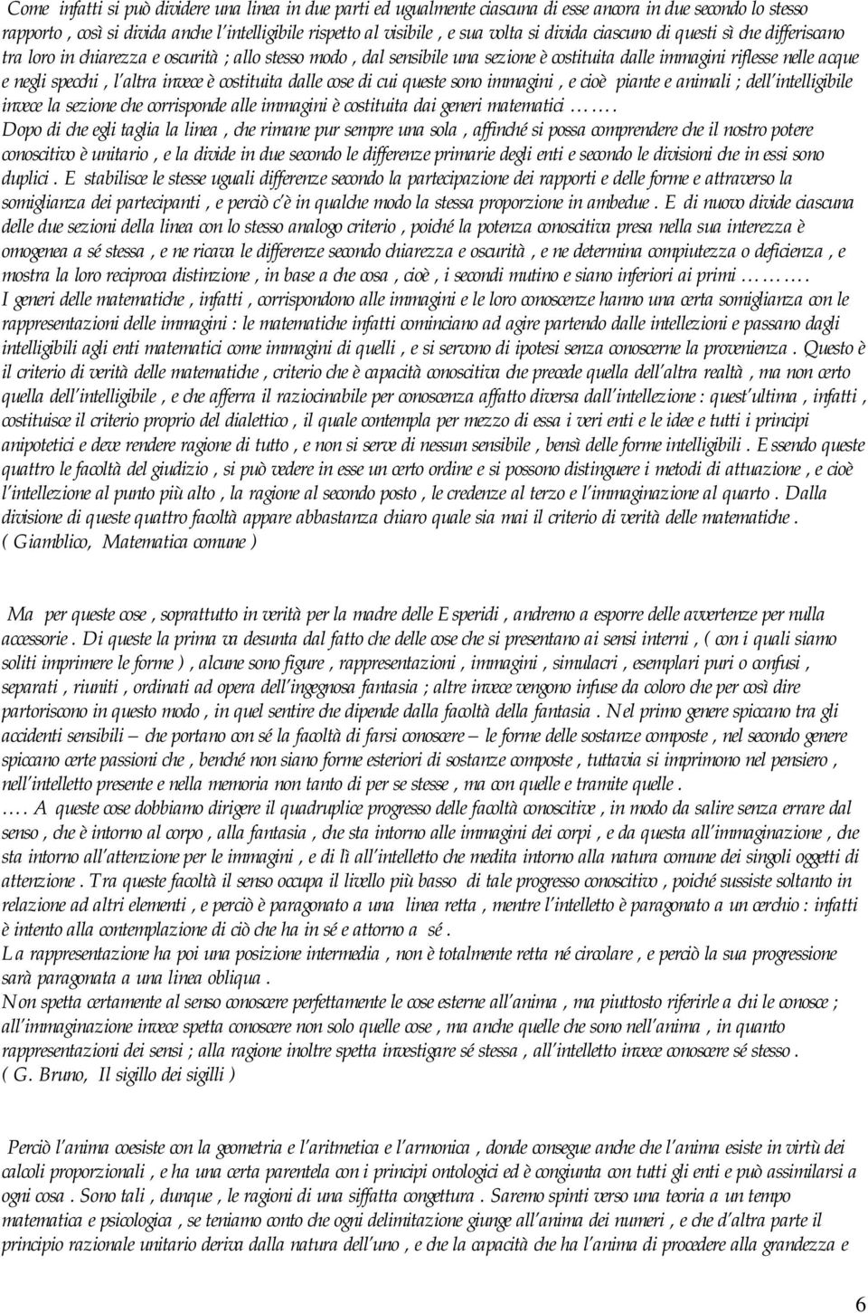 invece è costituita dalle cose di cui queste sono immagini, e cioè piante e animali ; dell intelligibile invece la sezione che corrisponde alle immagini è costituita dai generi matematici.