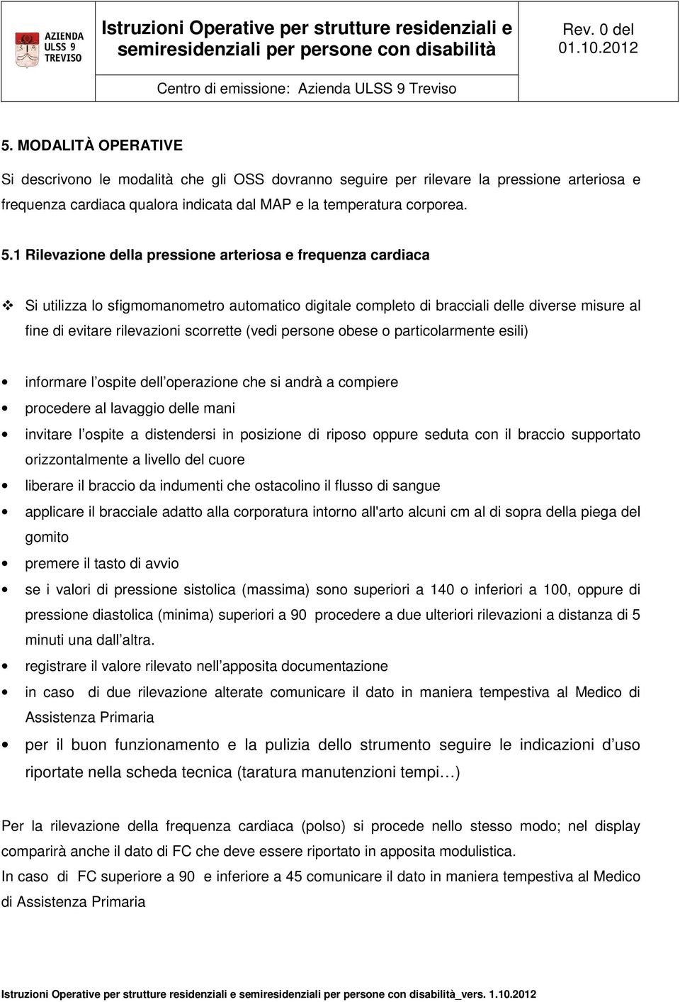 (vedi persone obese o particolarmente esili) informare l ospite dell operazione che si andrà a compiere procedere al lavaggio delle mani invitare l ospite a distendersi in posizione di riposo oppure