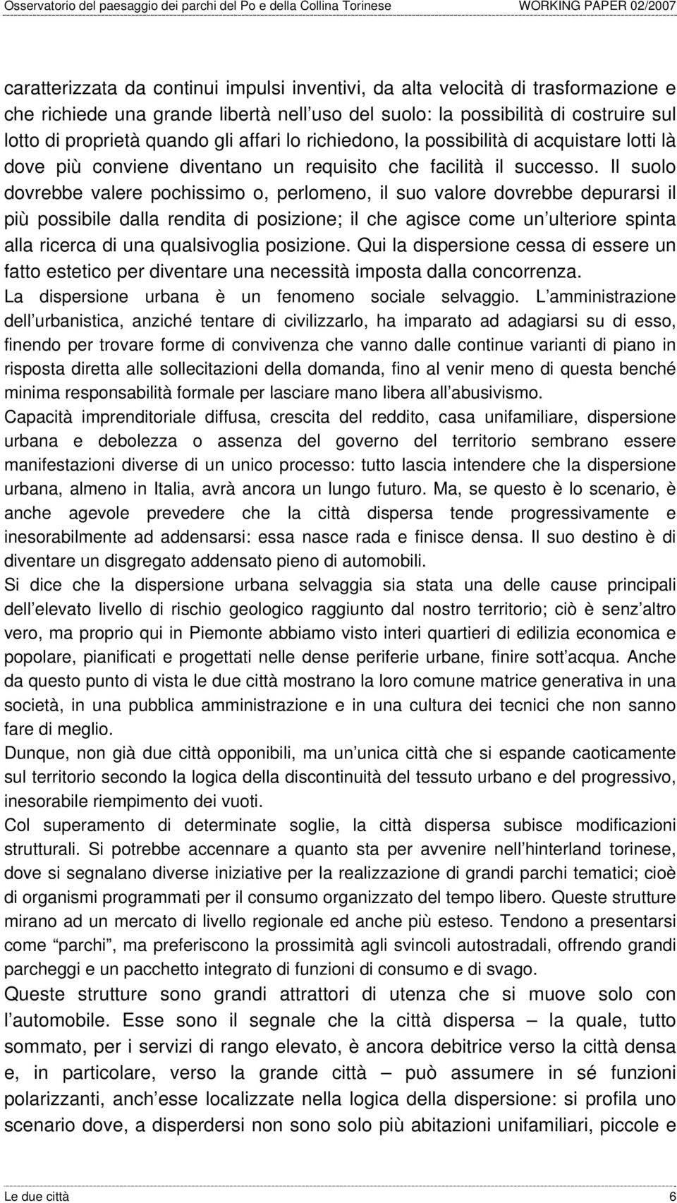 Il suolo dovrebbe valere pochissimo o, perlomeno, il suo valore dovrebbe depurarsi il più possibile dalla rendita di posizione; il che agisce come un ulteriore spinta alla ricerca di una qualsivoglia