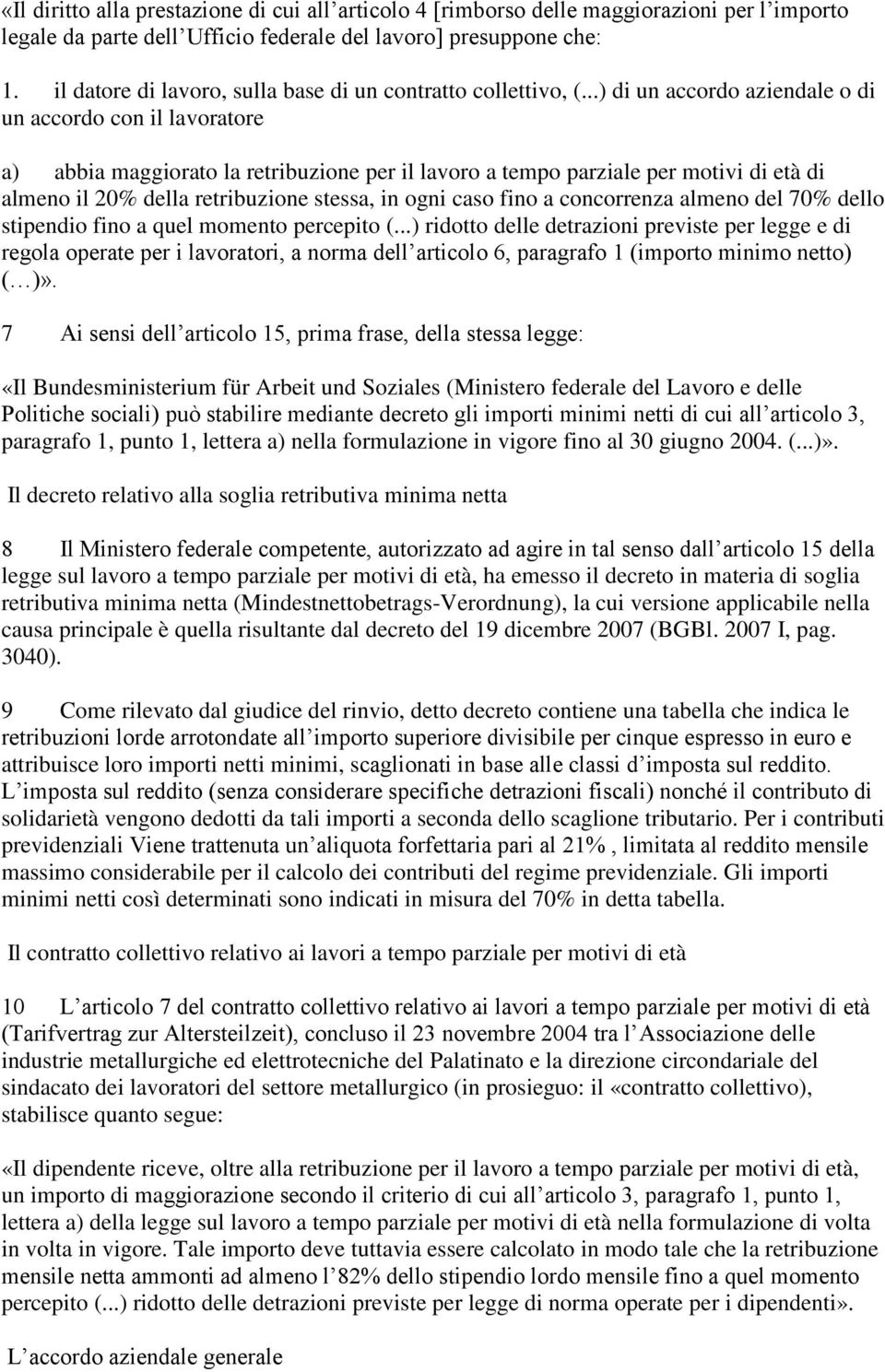 ..) di un accordo aziendale o di un accordo con il lavoratore a) abbia maggiorato la retribuzione per il lavoro a tempo parziale per motivi di età di almeno il 20% della retribuzione stessa, in ogni