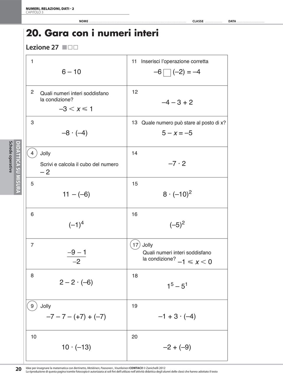 soddisfano la condizione? 3 x 1 12 4 3 + 2 3 13 Quale numero può stare al posto di x?