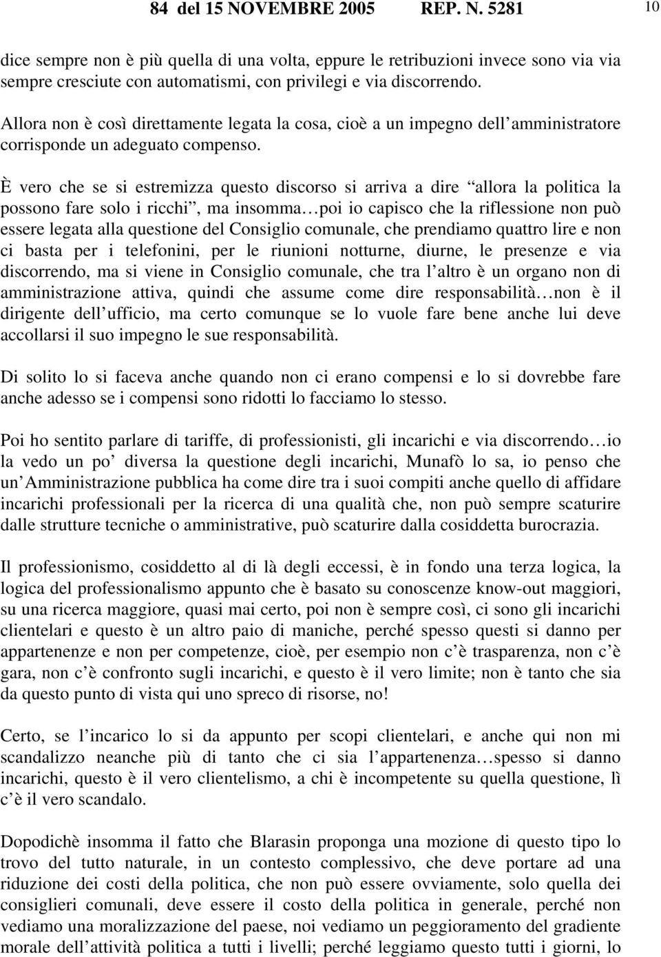 È vero che se si estremizza questo discorso si arriva a dire allora la politica la possono fare solo i ricchi, ma insomma poi io capisco che la riflessione non può essere legata alla questione del