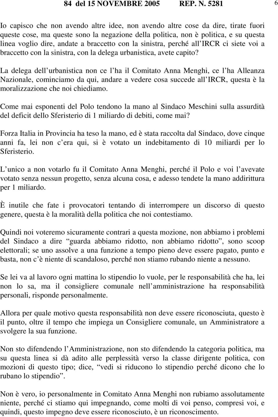 5281 6 Io capisco che non avendo altre idee, non avendo altre cose da dire, tirate fuori queste cose, ma queste sono la negazione della politica, non è politica, e su questa linea voglio dire, andate