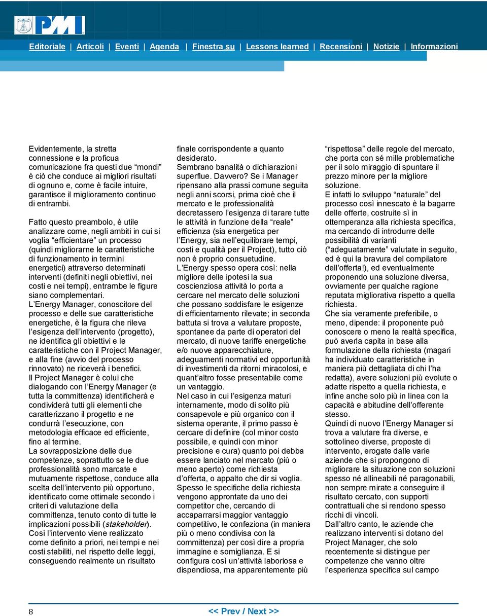 Fatto questo preambolo, è utile analizzare come, negli ambiti in cui si voglia efficientare un processo (quindi migliorarne le caratteristiche di funzionamento in termini energetici) attraverso