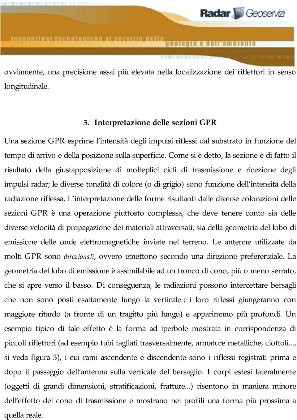 Come si è detto, la sezione è di fatto il risultato della giustapposizione di molteplici cicli di trasmissione e ricezione degli impulsi radar; le diverse tonalità di colore (o di grigio) sono