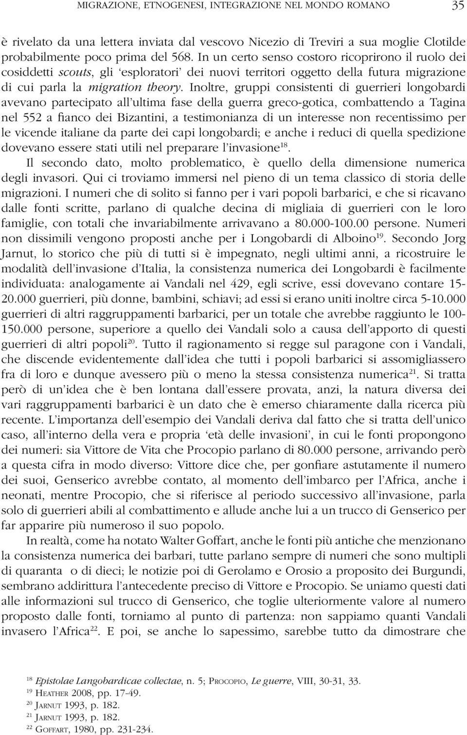 Inoltre, gruppi consistenti di guerrieri longobardi avevano partecipato all ultima fase della guerra greco-gotica, combattendo a Tagina nel 552 a fianco dei Bizantini, a testimonianza di un interesse