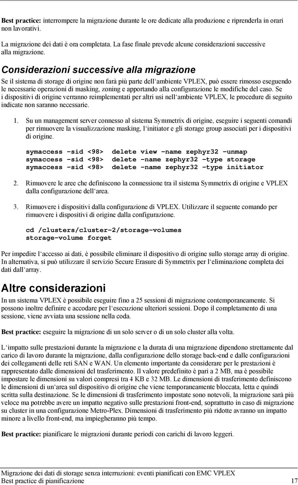 Considerazioni successive alla migrazione Se il sistema di storage di origine non farà più parte dell ambiente VPLEX, può essere rimosso eseguendo le necessarie operazioni di masking, zoning e