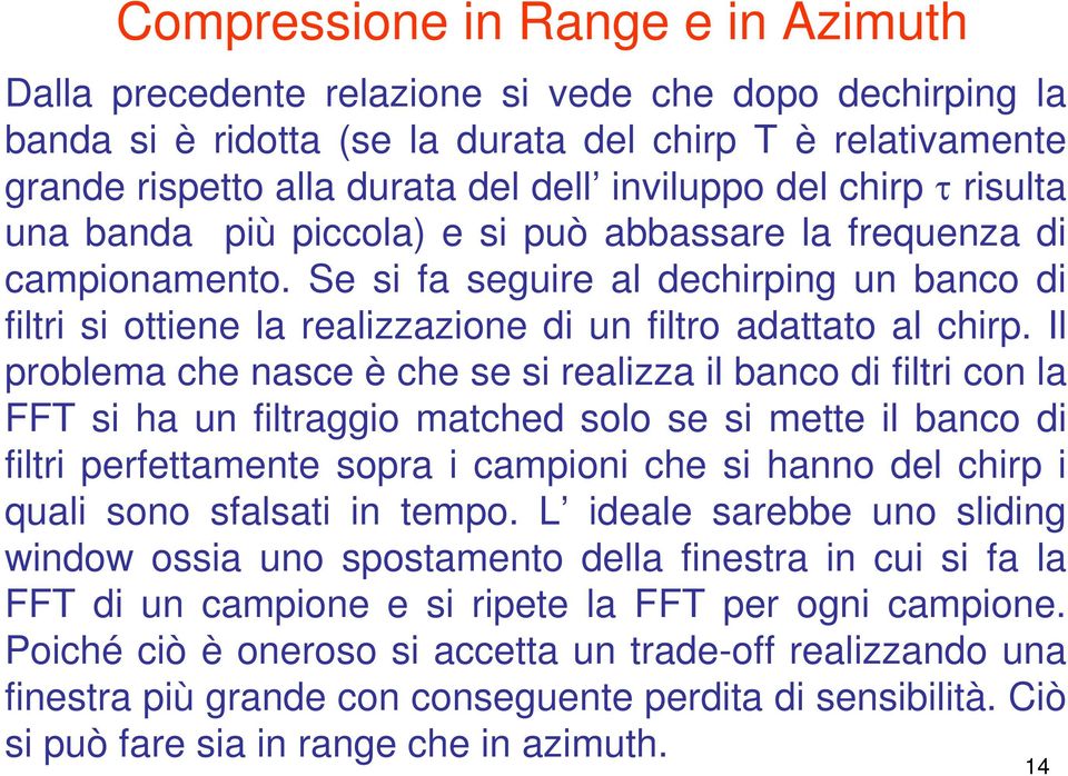 Se si fa seguire al dechirping un banco di filtri si ottiene la realizzazione di un filtro adattato al chirp.