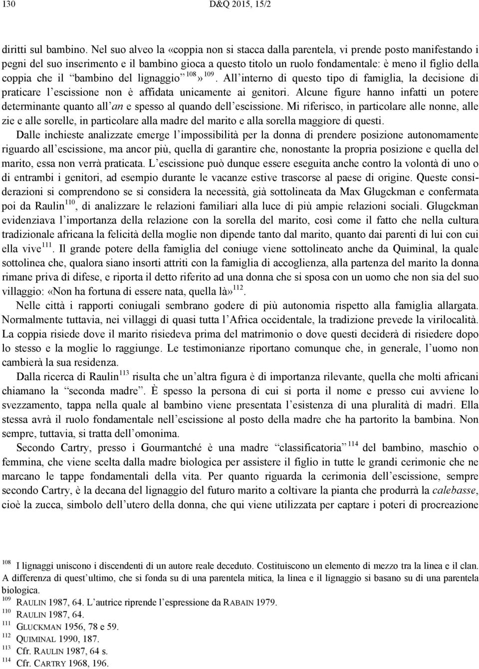 coppia che il bambino del lignaggio 108» 109. All interno di questo tipo di famiglia, la decisione di praticare l escissione non è affidata unicamente ai genitori.