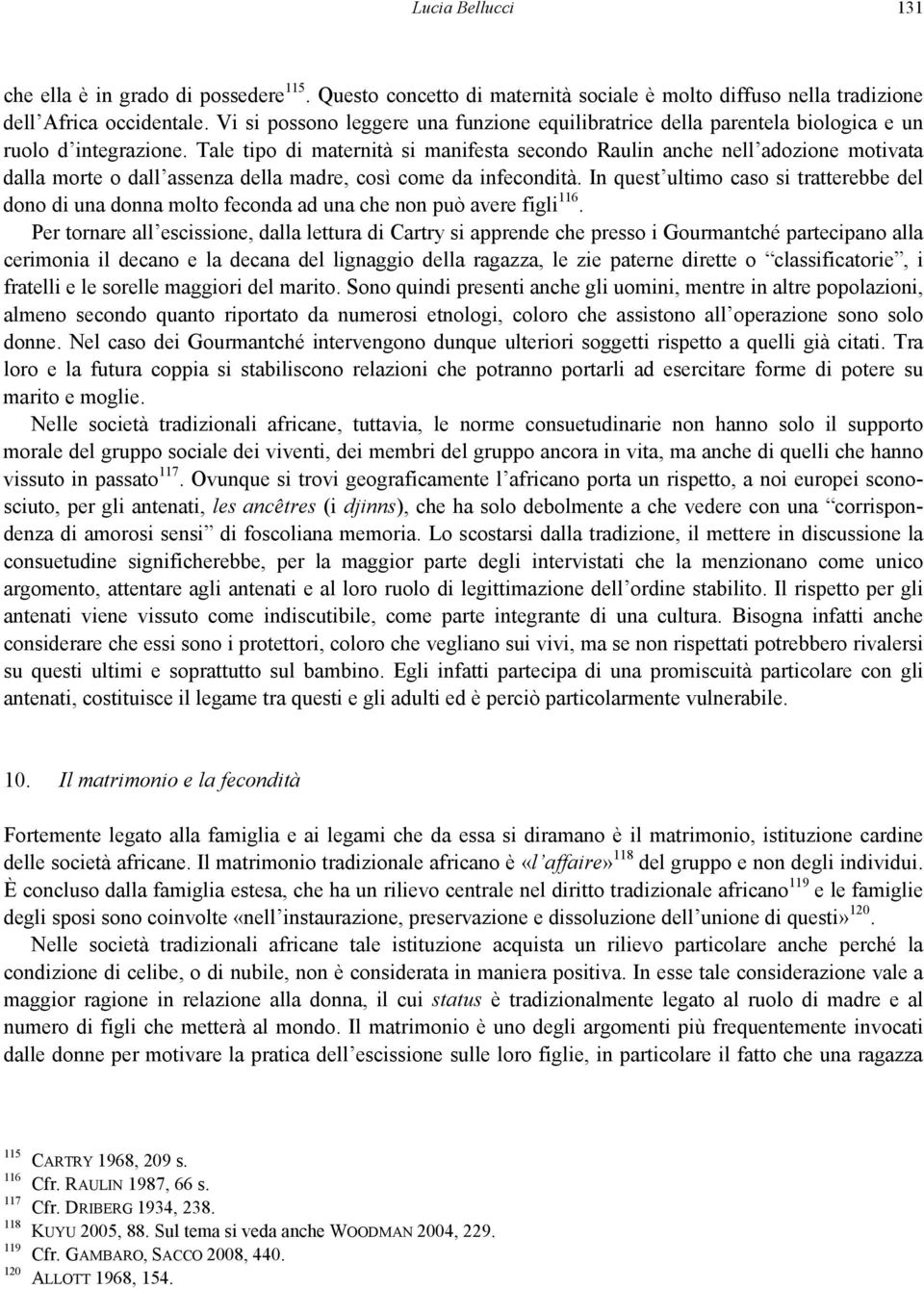 Tale tipo di maternità si manifesta secondo Raulin anche nell adozione motivata dalla morte o dall assenza della madre, così come da infecondità.