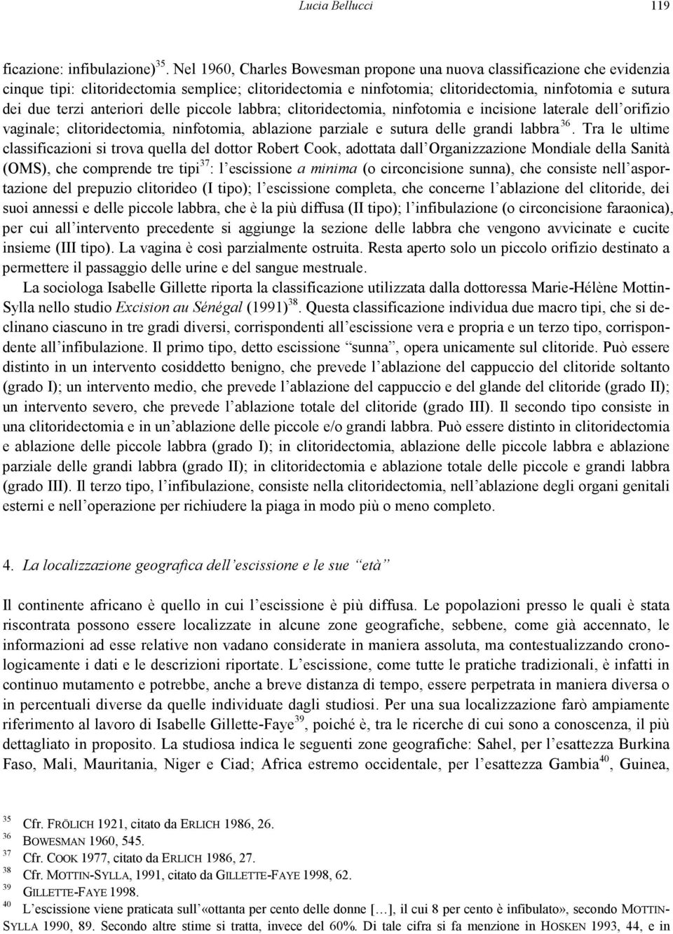 anteriori delle piccole labbra; clitoridectomia, ninfotomia e incisione laterale dell orifizio vaginale; clitoridectomia, ninfotomia, ablazione parziale e sutura delle grandi labbra 36.