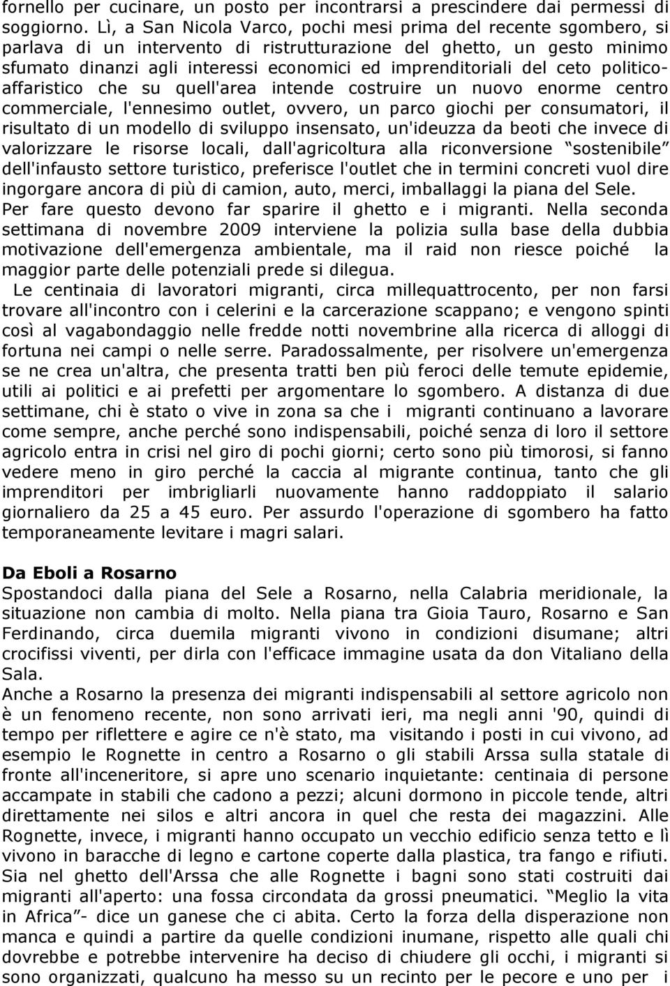 del ceto politicoaffaristico che su quell'area intende costruire un nuovo enorme centro commerciale, l'ennesimo outlet, ovvero, un parco giochi per consumatori, il risultato di un modello di sviluppo