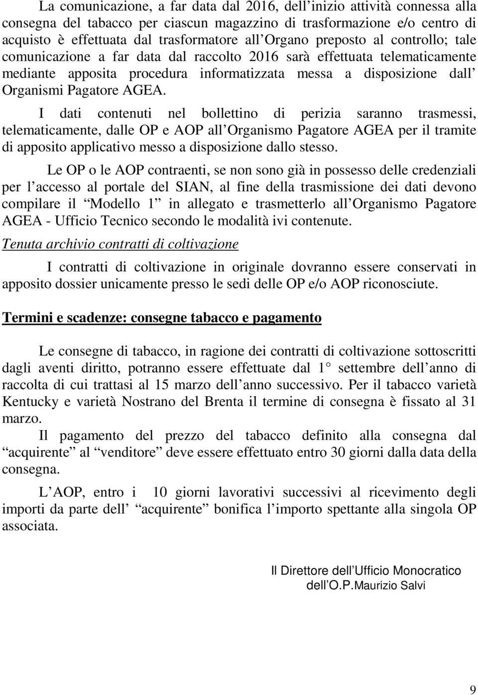 I dati contenuti nel bollettino di perizia saranno trasmessi, telematicamente, dalle OP e AOP all Organismo Pagatore AGEA per il tramite di apposito applicativo messo a disposizione dallo stesso.