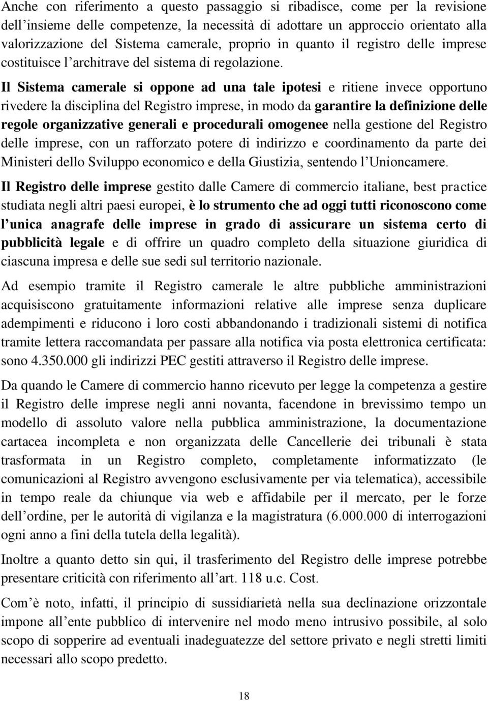 Il Sistema camerale si oppone ad una tale ipotesi e ritiene invece opportuno rivedere la disciplina del Registro imprese, in modo da garantire la definizione delle regole organizzative generali e