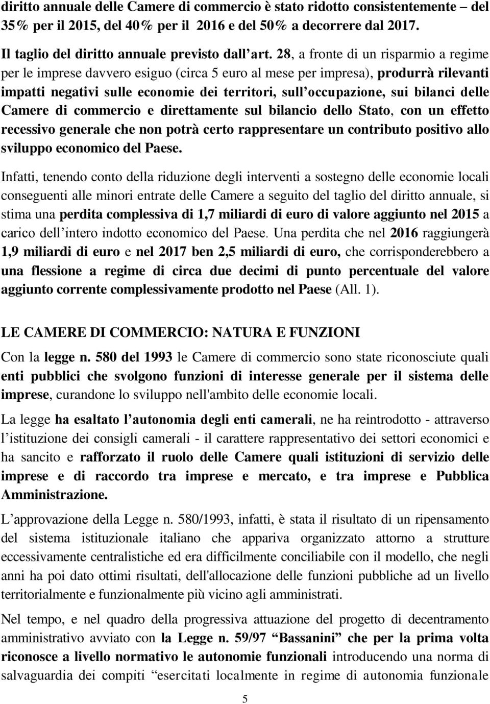 delle Camere di commercio e direttamente sul bilancio dello Stato, con un effetto recessivo generale che non potrà certo rappresentare un contributo positivo allo sviluppo economico del Paese.