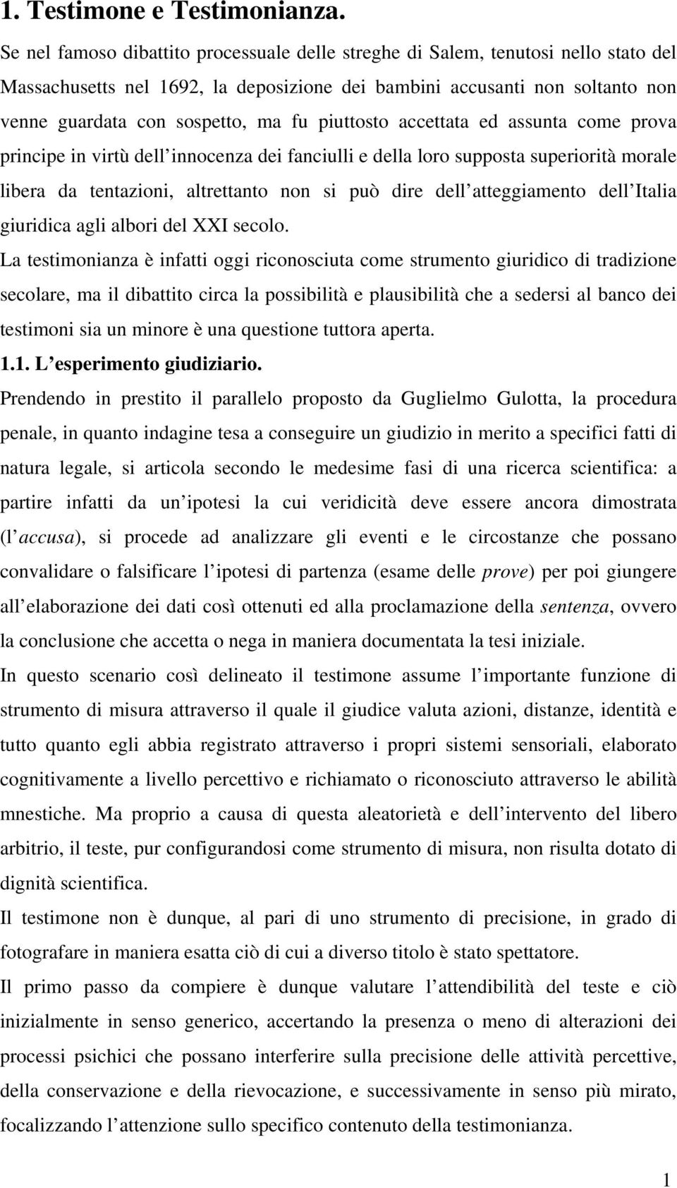 piuttosto accettata ed assunta come prova principe in virtù dell innocenza dei fanciulli e della loro supposta superiorità morale libera da tentazioni, altrettanto non si può dire dell atteggiamento