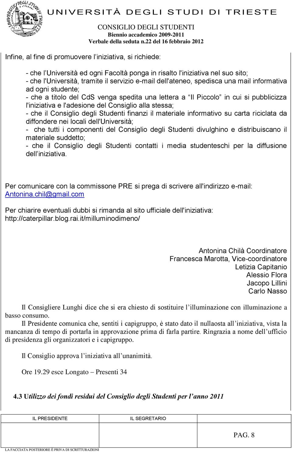 Consiglio degli Studenti finanzi il materiale informativo su carta riciclata da diffondere nei locali dell'università; - che tutti i componenti del Consiglio degli Studenti divulghino e