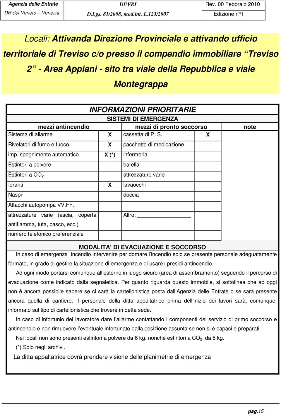 spegnimento automatico X (*) infermeria Estintori a polvere Estintori a CO 2 barella attrezzature varie Idranti X lavaocchi Naspi Attacchi autopompa VV.FF.