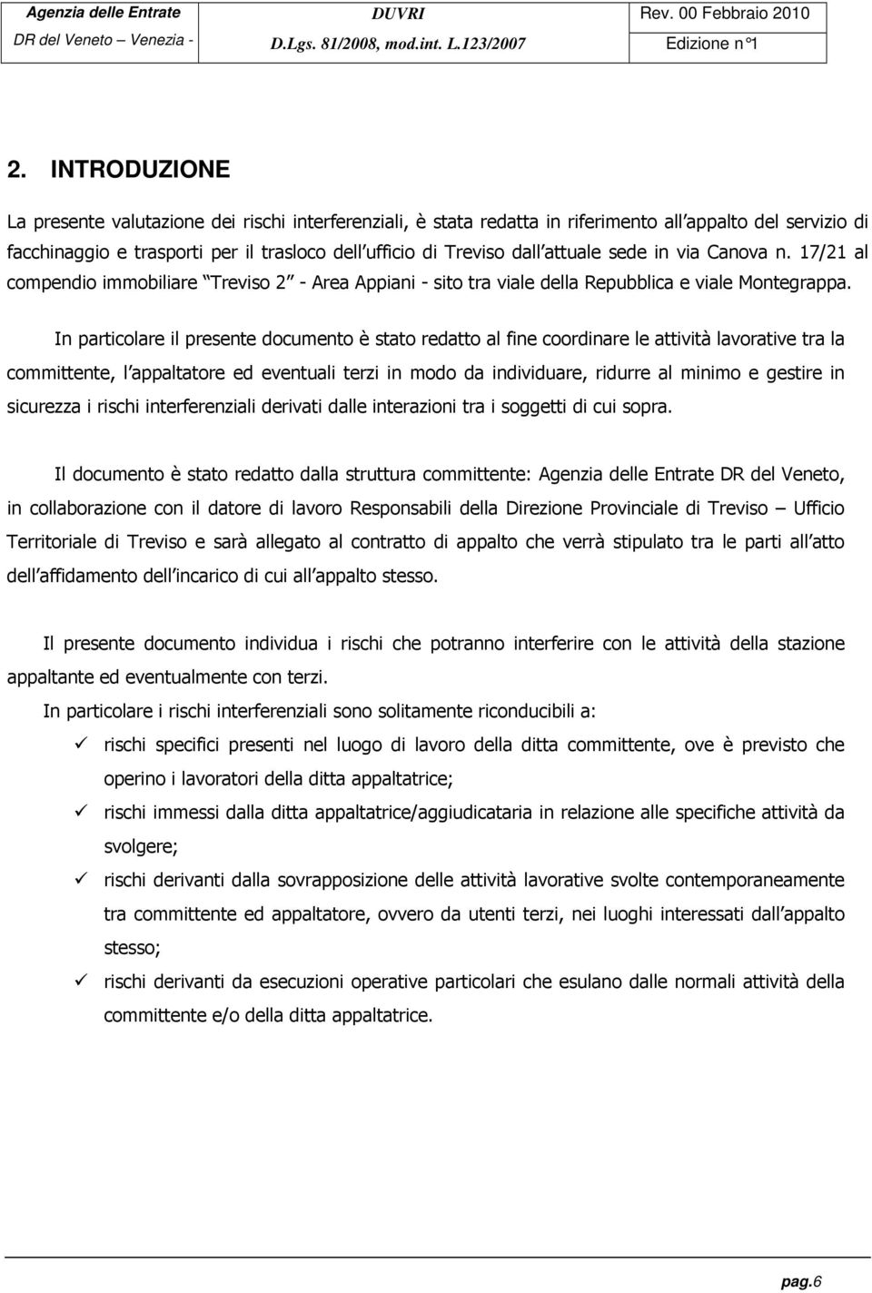 In particolare il presente documento è stato redatto al fine coordinare le attività lavorative tra la committente, l appaltatore ed eventuali terzi in modo da individuare, ridurre al minimo e gestire