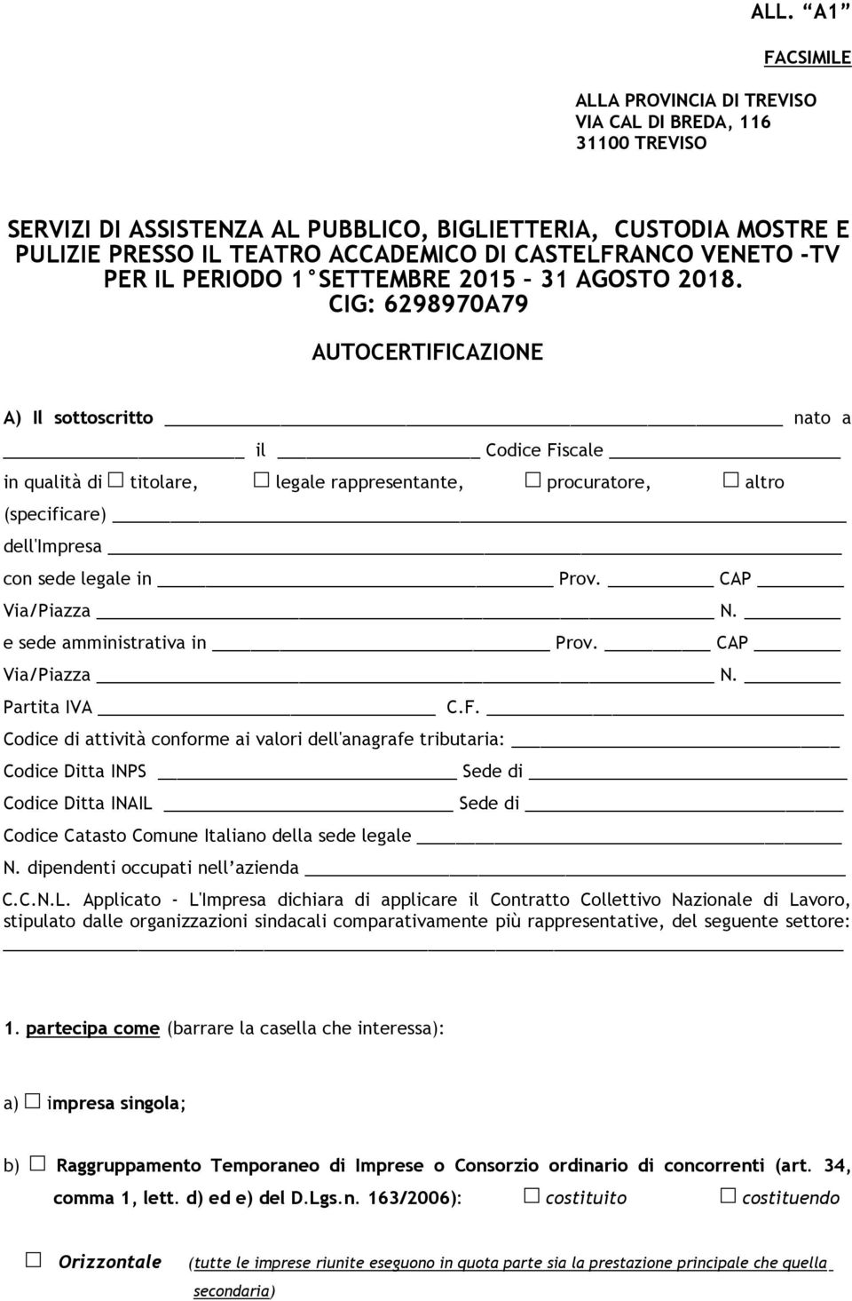 CIG: 6298970A79 AUTOCERTIFICAZIONE A) Il sottoscritto nato a il Codice Fiscale in qualità di titolare, legale rappresentante, procuratore, altro (specificare) dell'impresa con sede legale in Prov.