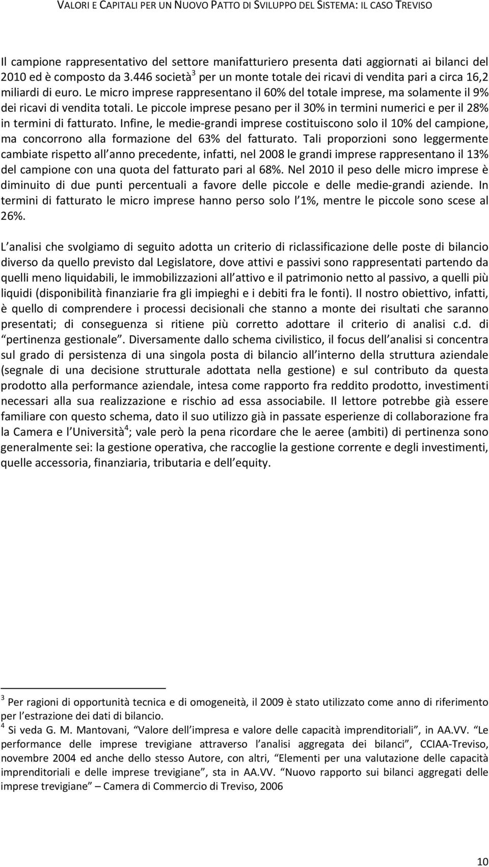 Le piccole imprese pesano per il 30% in termini numerici e per il 28% in termini di fatturato.