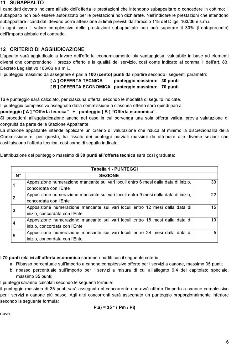 12 CRITERIO DI AGGIUDICAZIONE L appalto sarà aggiudicato a favore dell offerta economicamente più vantaggiosa, valutabile in base ad elementi diversi che comprendono il prezzo offerto e la qualità