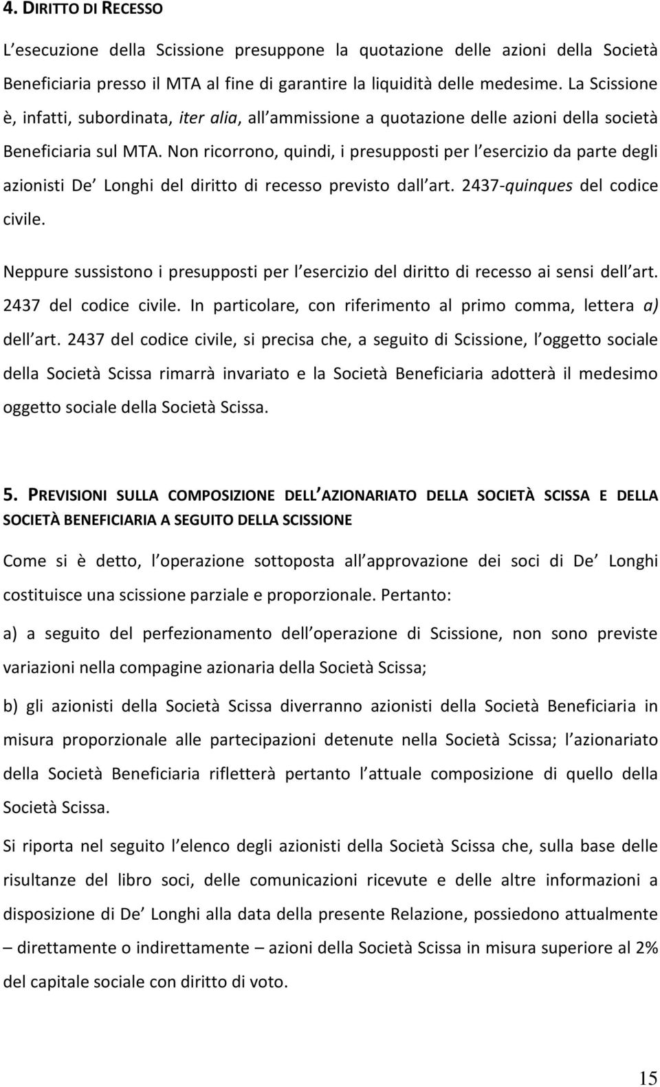 Non ricorrono, quindi, i presupposti per l esercizio da parte degli azionisti De Longhi del diritto di recesso previsto dall art. 2437-quinques del codice civile.