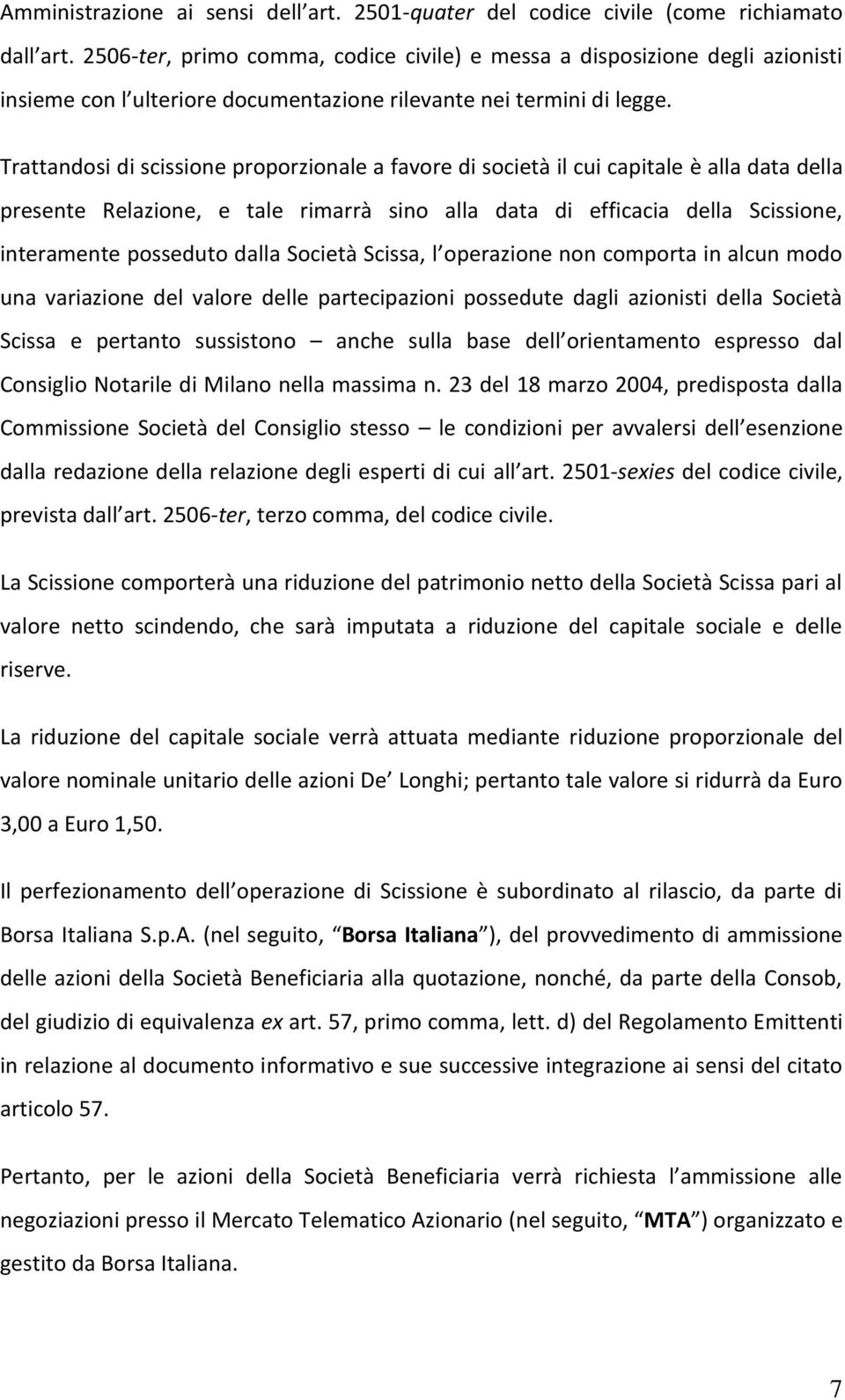 Trattandosi di scissione proporzionale a favore di società il cui capitale è alla data della presente Relazione, e tale rimarrà sino alla data di efficacia della Scissione, interamente posseduto