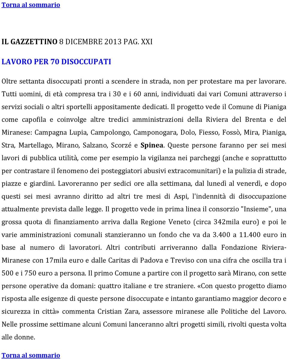 Il progetto vede il Comune di Pianiga come capofila e coinvolge altre tredici amministrazioni della Riviera del Brenta e del Miranese: Campagna Lupia, Campolongo, Camponogara, Dolo, Fiesso, Fossò,