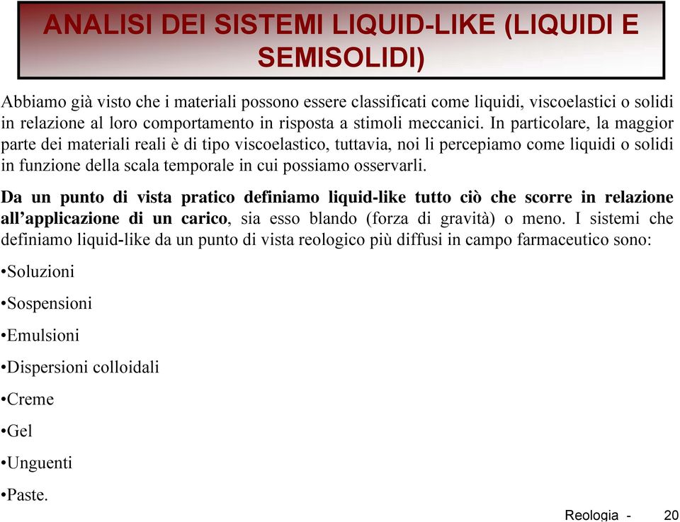 Da un punto di vista pratico definiamo liquid-like tutto ciò che scorre in relazione all applicazione di un carico, sia esso blando (forza di gravità) o meno.