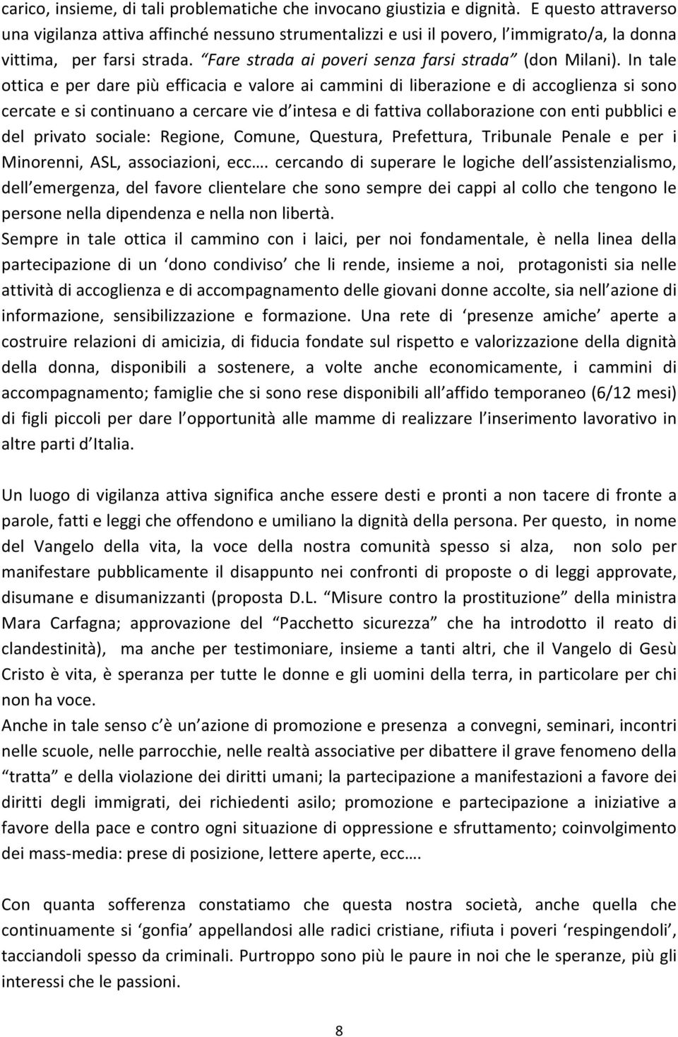 In tale ottica e per dare più efficacia e valore ai cammini di liberazione e di accoglienza si sono cercate e si continuano a cercare vie d intesa e di fattiva collaborazione con enti pubblici e del