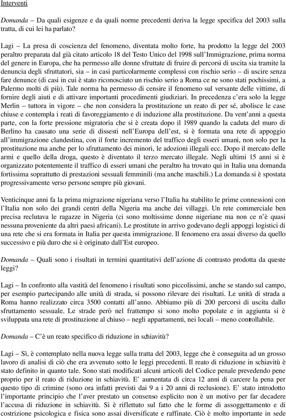 genere in Europa, che ha permesso alle donne sfruttate di fruire di percorsi di uscita sia tramite la denuncia degli sfruttatori, sia in casi particolarmente complessi con rischio serio di uscire